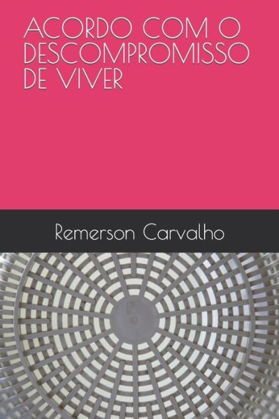 Cover for Remerson Carvalho · Acordo Com O Descompromisso de Viver (Paperback Book) (2023)