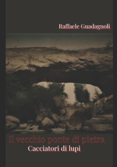 Cover for Raffaele Guadagnoli · IL VECCHIO PONTE DI PIETRA Cacciatori di lupi: Cacciatori di lupi (Paperback Book) (2022)