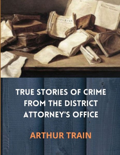 Cover for Arthur Train · True Stories of Crime from the District Attorney's Office (Paperback Book) (2021)