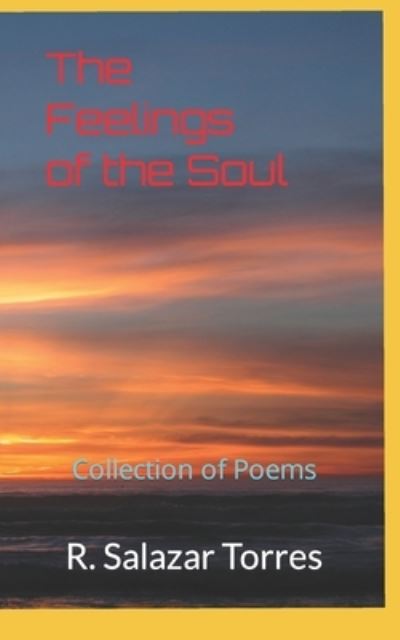 Cover for R Salazar Torres · The Feeling of the Soul: Collection of Poems (Paperback Book) (2021)