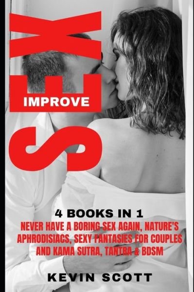 Cover for Kevin Scott · Improve Sex: 4 BOOKS IN 1: Never Have A Boring Sex Again, Nature's Aphrodisiacs, Sexy Fantansies For Couples, Kama Sutra, Tantra &amp; Bdsm (Pocketbok) (2020)