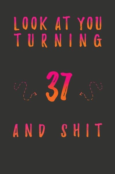 Cover for Birthday Gifts Publishing · Look At You Turning 37 And Shit (Paperback Book) (2020)