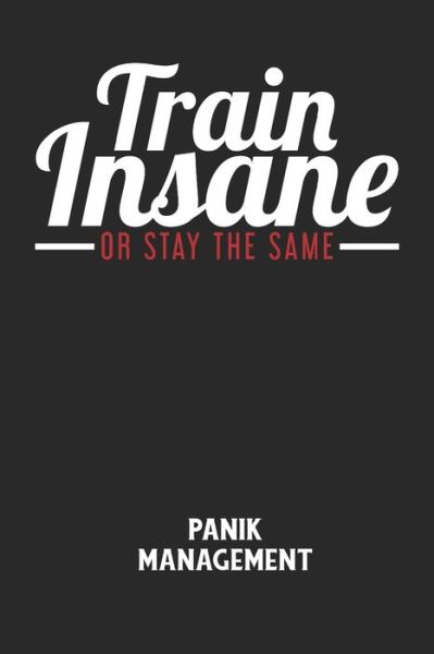 TRAIN INSANE OR STAY THE SAME - Panik Management - Angst-Management Notizbuch - Books - Independently Published - 9798607476892 - January 31, 2020