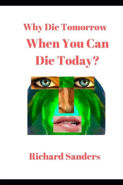 Cover for Richard Sanders · Why Die Tomorrow When You Can Die Today? (Paperback Book) (2020)