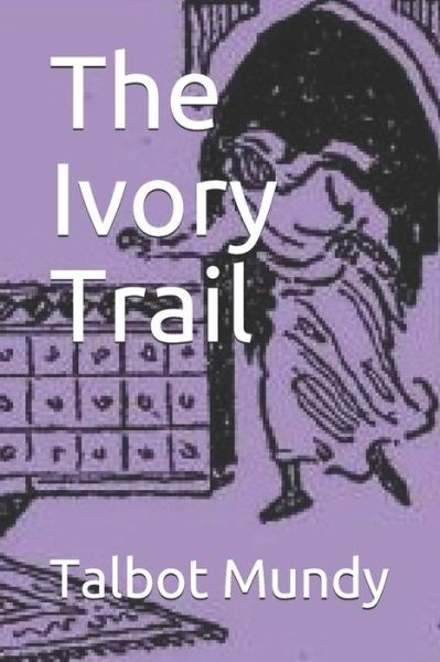 The Ivory Trail - Talbot Mundy - Boeken - Independently Published - 9798635604892 - 9 april 2020