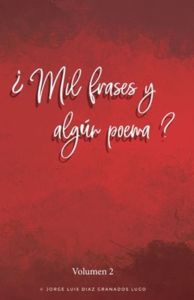 Cover for Jorge Luis Diaz Granados Lugo · ?Mil frases y algun poema? - Volumen 2 - Mil Frases Y Algun Poema (Paperback Book) (2020)