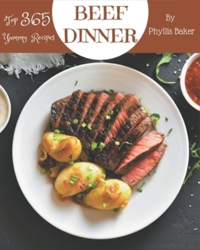 Top 365 Yummy Beef Dinner Recipes - Phyllis Baker - Books - Independently Published - 9798684383892 - September 9, 2020