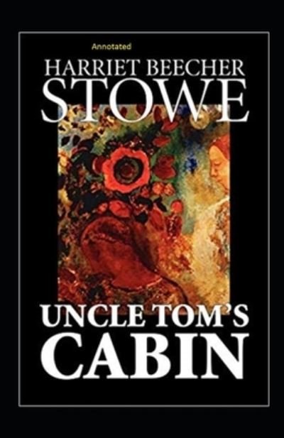 Cover for Harriet Beecher Stowe · Uncle Tom's Cabin Annotated (Paperback Book) (2020)