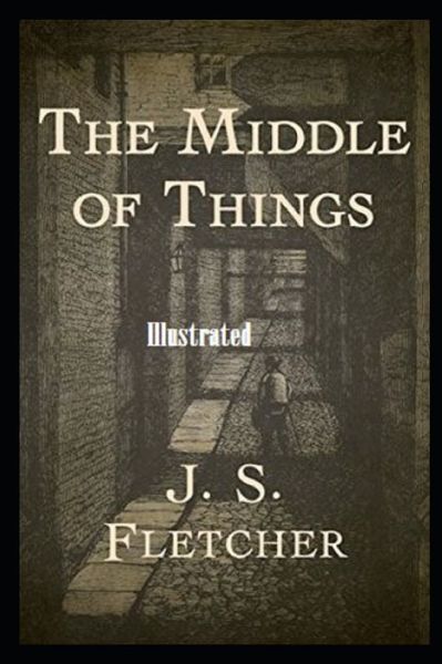 Cover for J S Fletcher · The Middle of Things Illustrated (Paperback Book) (2021)