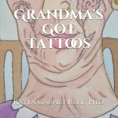 Cover for Rose, Kayla Garnet, PH D · Grandma's Got Tattoos: Written and Illustrated by Nona Kayla (Paperback Book) (2021)