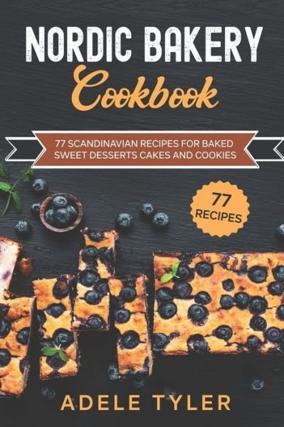 Cover for Tyler Adele Tyler · Nordic Bakery Cookbook: 77 Scandinavian Recipes For Baked Sweet Desserts Cakes and Cookies (Taschenbuch) (2021)
