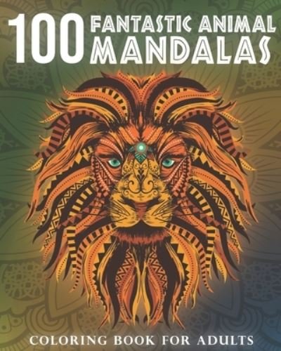 Cover for Chevalier Cedric Chevalier · 100 Fantastic Animal Mandalas: A Coloring Book for Adults to Relax and Enjoy (Paperback Bog) (2021)
