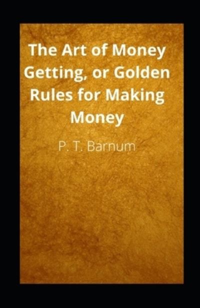 Cover for P T Barnum · The Art of Money Getting, or Golden Rules for Making Money illustrated (Taschenbuch) (2021)