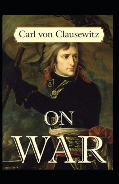 Cover for Carl Von Clausewitz · On War by Carl von Clausewitz illustrated edition (Taschenbuch) (2021)