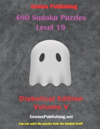 Cover for Genius Publishing · 480 Sudoku Level 19 Puzzles - Diabolical Edition Volume V: Can you Solve the Puzzles from the Hardest Level? - Sudoku Level 19 Puzzles - Diabolical Edition (Paperback Book) (2021)