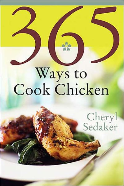 365 Ways to Cook Chicken: Simply the Best Chicken Recipes You'll Find Anywhere! - Cheryl Sedeker - Książki - William Morrow Cookbooks - 9780060578893 - 1 maja 2005