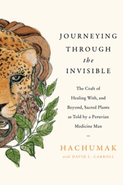 Cover for Hachumak · Journeying Through the Invisible: The Craft of Healing With, and Beyond, Sacred Plants, as Told by a Peruvian Medicine Man (Hardcover Book) (2022)