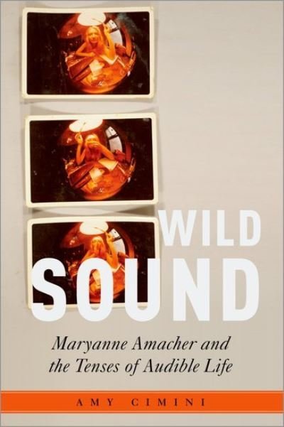 Cover for Cimini, Amy (Assistant Professor of Music, Assistant Professor of Music, University of California - San Diego) · Wild Sound: Maryanne Amacher and the Tenses of Audible Life - Critical Conjunctures in Music and Sound (Innbunden bok) (2022)