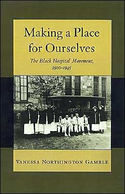 Cover for Gamble, Vanessa Northington (Assistant Professor of History of Medicine, Assistant Professor of History of Medicine, University of Wisconsin, Madison) · Making a Place for Ourselves: The Black Hospital Movement, 1920-1945 (Innbunden bok) (1995)