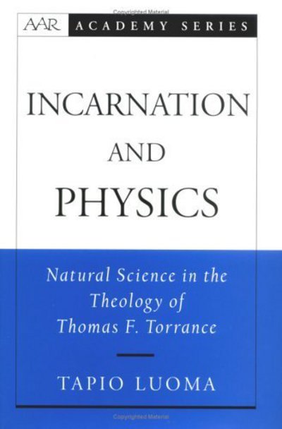 Cover for Luoma, Tapio (Senior Researcher, Faculty of Theology, Senior Researcher, Faculty of Theology, University of Helsinki) · Incarnation and Physics: Natural Science in the Theology of Thomas F. Torrance - AAR Academy Series (Hardcover bog) (2002)