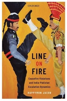 Cover for Jacob, Happymon (Associate Professor, Associate Professor, Jawaharlal Nehru University) · Line on Fire: Ceasefire Violations and India-Pakistan Escalation Dynamics - Oxford International Relations in South Asia (Hardcover Book) (2019)