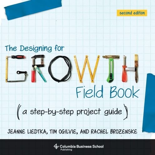 Cover for Jeanne Liedtka · The Designing for Growth Field Book: A Step-by-Step Project Guide (Taschenbuch) [Second edition] (2019)
