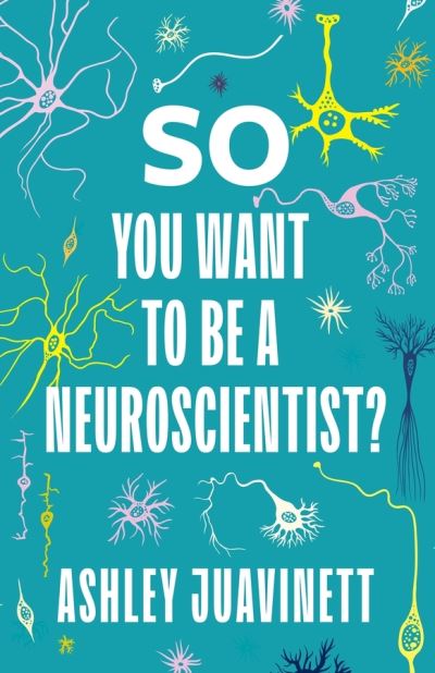 Cover for Ashley Juavinett · So You Want to Be a Neuroscientist? (Paperback Book) (2020)