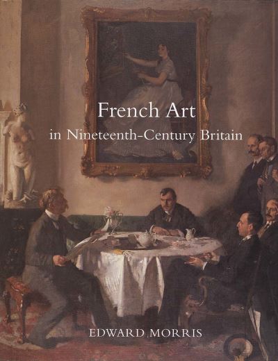 Cover for Edward Morris · French Art in Nineteenth-Century Britain (Hardcover Book) (2005)