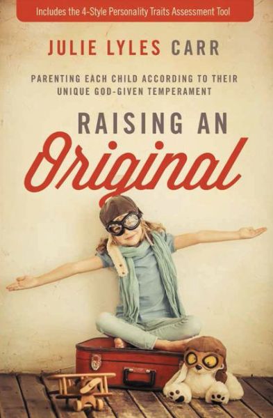 Raising an Original: Parenting Each Child According to their Unique God-Given Temperament - Julie Lyles Carr - Books - Zondervan - 9780310345893 - October 20, 2016
