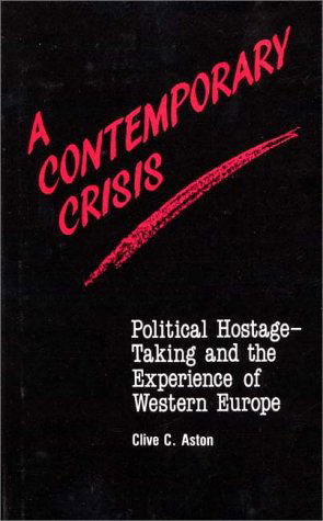 Cover for Clive C. Aston · A Contemporary Crisis: Political Hostage-Taking and the Experience of Western Europe (Hardcover Book) (1982)