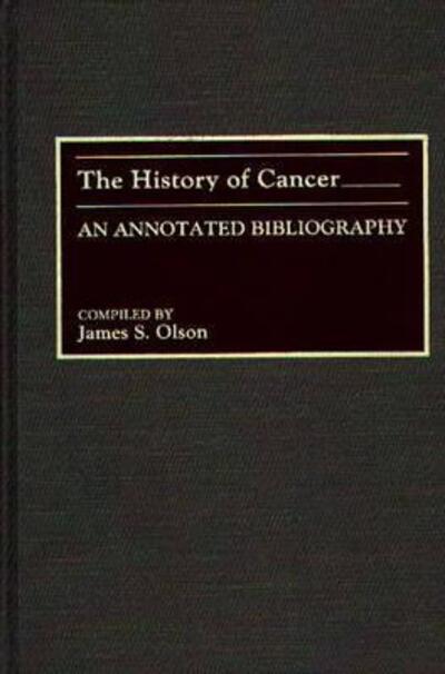 Cover for James S. Olson · The History of Cancer: An Annotated Bibliography - Bibliographies and Indexes in Medical Studies (Hardcover Book) [Annotated edition] (1989)