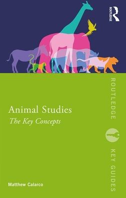 Cover for Calarco, Matthew R. (California State University, Fullerton, US) · Animal Studies: The Key Concepts - Routledge Key Guides (Taschenbuch) (2020)