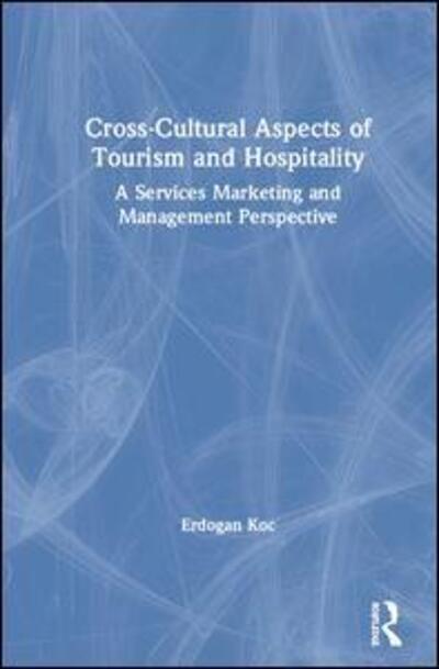 Cover for Erdogan Koc · Cross-Cultural Aspects of Tourism and Hospitality: A Services Marketing and Management Perspective (Hardcover Book) (2020)