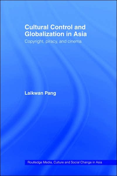 Cover for Laikwan Pang · Cultural Control and Globalization in Asia: Copyright, Piracy and Cinema - Media, Culture and Social Change in Asia (Paperback Book) (2006)