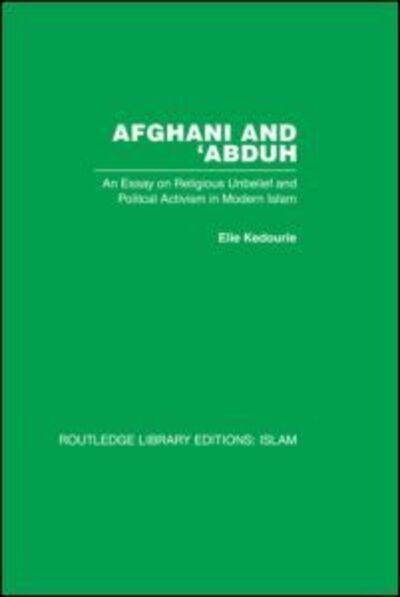 Cover for Elie Kedourie · Afghani and 'Abduh: An Essay on Religious Unbelief and Political Activism in Modern Islam (Hardcover Book) (2007)