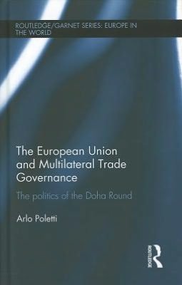 Cover for Arlo Poletti · The European Union and Multilateral Trade Governance: The Politics of the Doha Round - Routledge / GARNET series (Hardcover Book) (2012)