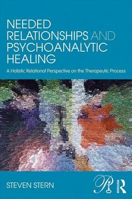 Cover for Steven Stern · Needed Relationships and Psychoanalytic Healing: A Holistic Relational Perspective on the Therapeutic Process - Psychoanalysis in a New Key Book Series (Paperback Book) (2017)