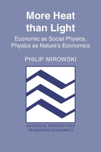 More Heat than Light: Economics as Social Physics, Physics as Nature's Economics - Historical Perspectives on Modern Economics - Mirowski, Philip (Tufts University, Massachusetts) - Bøger - Cambridge University Press - 9780521426893 - 29. november 1991