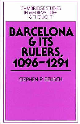 Cover for Bensch, Stephen P. (Swarthmore College, Pennsylvania) · Barcelona and its Rulers, 1096–1291 - Cambridge Studies in Medieval Life and Thought: Fourth Series (Paperback Book) (2002)