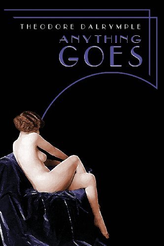 Cover for Theodore Dalrymple · Anything Goes (Taschenbuch) [First edition] (2011)