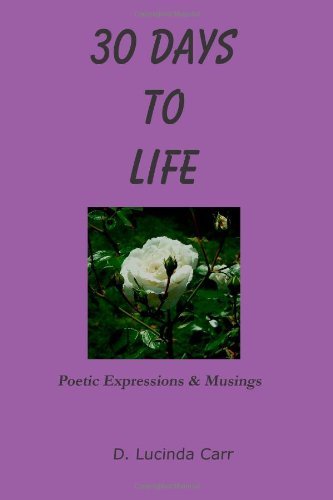 Cover for D Lucinda Carr · 30 Days to Life: Poetic Expressions &amp; Musings (Taschenbuch) (2011)