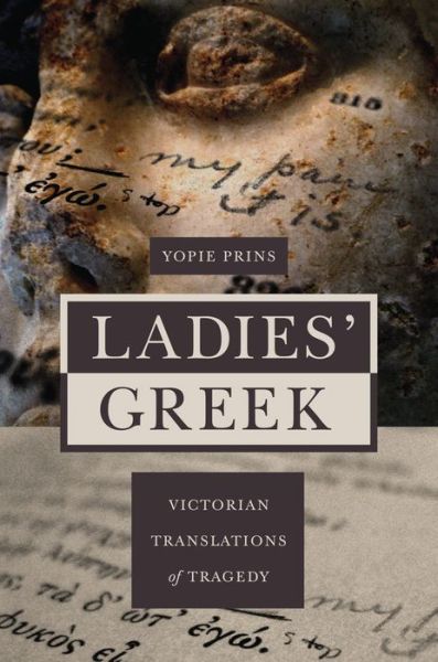 Cover for Yopie Prins · Ladies' Greek: Victorian Translations of Tragedy (Paperback Book) (2017)