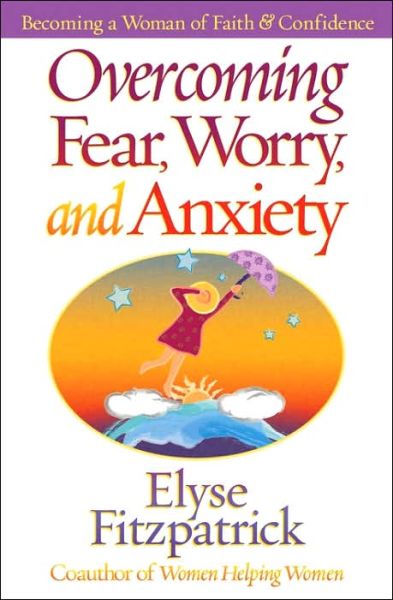 Cover for Elyse Fitzpatrick · Overcoming Fear, Worry, and Anxiety: Becoming a Woman of Faith and Confidence (Taschenbuch) (2001)