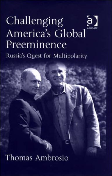 Cover for Thomas Ambrosio · Challenging America's Global Preeminence: Russia's Quest for Multipolarity (Hardcover Book) [New edition] (2005)