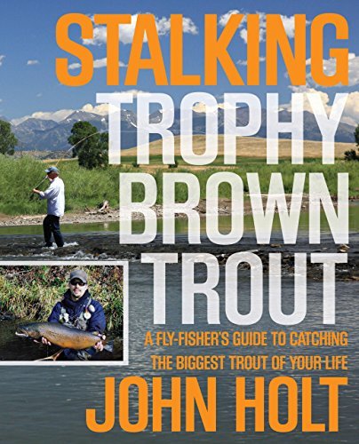 Stalking Trophy Brown Trout: A Fly-Fisher'S Guide To Catching The Biggest Trout Of Your Life - John Holt - Books - Rowman & Littlefield - 9780762773893 - July 17, 2012
