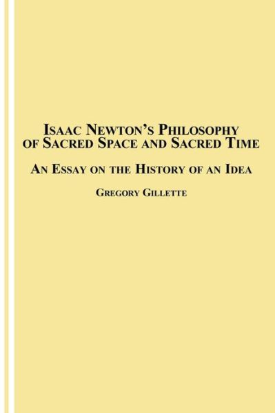 Cover for Gregory Gillette · Isaac Newton's Philosophy of Sacred Space and Sacred Time: an Essay on the History of an Idea (Paperback Book) (2007)