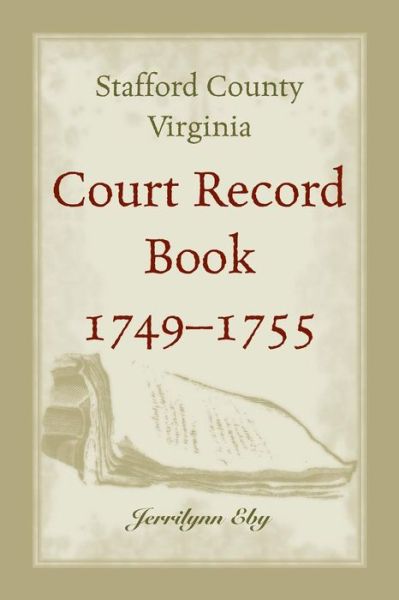 Cover for Jerrilynn Eby · Stafford County, Virginia, Court Record Book, 1749 - 1755 (Taschenbuch) (2016)