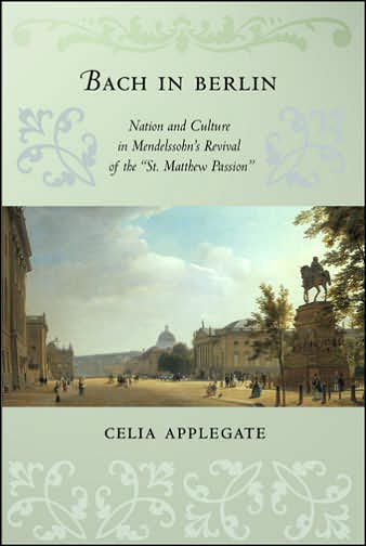 Cover for Celia Applegate · Bach in Berlin: Nation and Culture in Mendelssohn's Revival of the &quot;St. Matthew Passion&quot; (Hardcover Book) (2005)