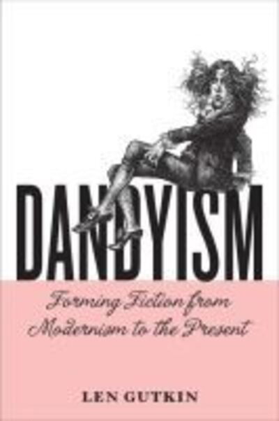 Cover for Len Gutkin · Dandyism: Forming Fiction from Modernism to the Present - Cultural Frames, Framing Culture (Hardcover Book) (2020)