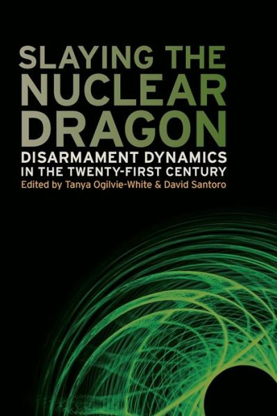 Cover for David Santoro · Slaying the Nuclear Dragon: Disarmament Dynamics in the Twenty-First Century - Studies in Security and International Affairs (Hardcover Book) (2012)